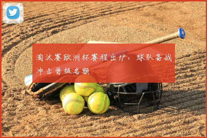 淘汰赛欧洲杯赛程出炉,球队备战冲击晋级名额